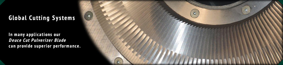 Global Cutting System's Duece Cut Pulverizer Blade can provide superior performance in many applications.